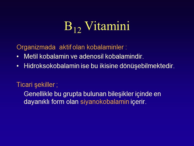 B12 Vitamini Organizmada  aktif olan kobalaminler : Metil kobalamin ve adenosil kobalamindir. Hidroksokobalamin